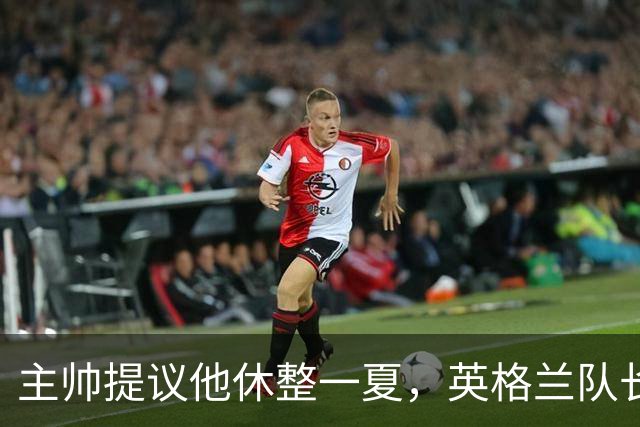 主帅提议他休整一夏，英格兰队长：起初我愣住了