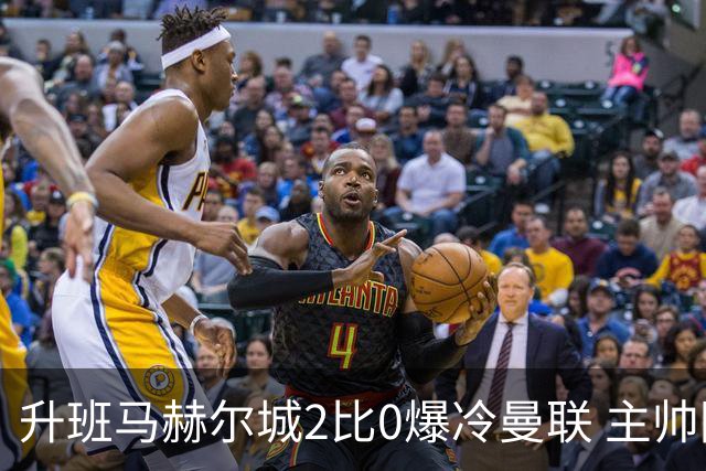升班马赫尔城2比0爆冷曼联 主帅回击看衰：别再低估我们