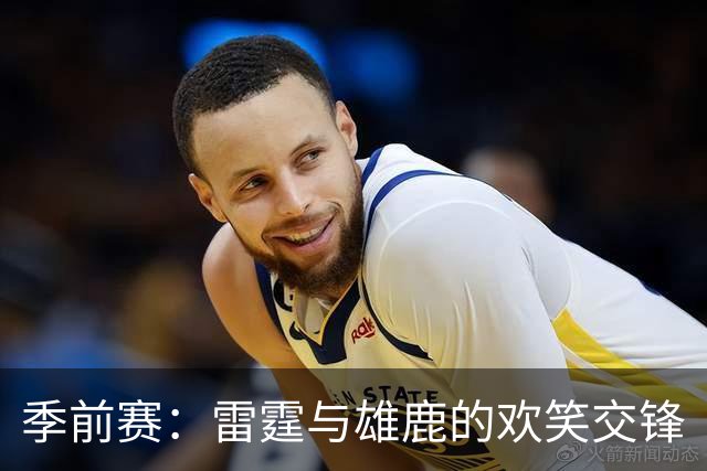 季前赛：雷霆与雄鹿的欢笑交锋