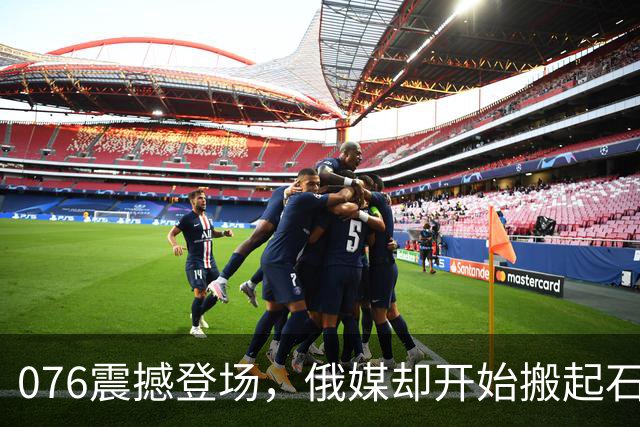 076震撼登场，俄媒却开始搬起石头砸自己脚